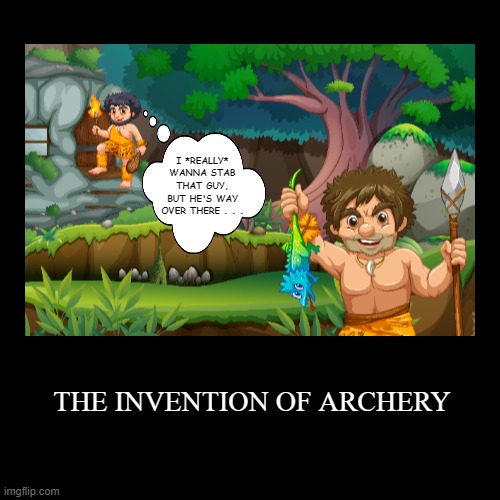 I *REALLY* WANNA STAB THAT GUY, BUT HE'S WAY OVER THERE . . . | THE INVENTION OF ARCHERY | image tagged in funny,demotivationals | made w/ Imgflip demotivational maker