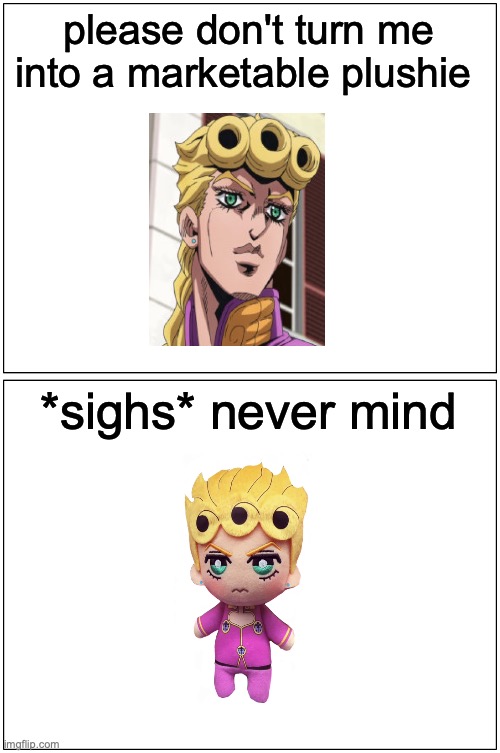I want that plushie | please don't turn me into a marketable plushie; *sighs* never mind | image tagged in blank comic panel 1x2,jojo's bizarre adventure,plush,cute,shitpost | made w/ Imgflip meme maker