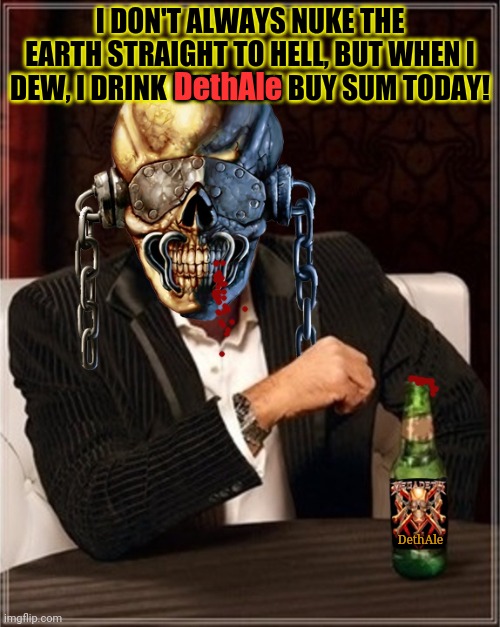 This meme brought to you today by: DethAle! | I DON'T ALWAYS NUKE THE EARTH STRAIGHT TO HELL, BUT WHEN I DEW, I DRINK DETHALE! BUY SUM TODAY! DethAle DethAle | image tagged in megadeth,vic rattlehead,heavy metal,nuclear explosion,kill em all | made w/ Imgflip meme maker
