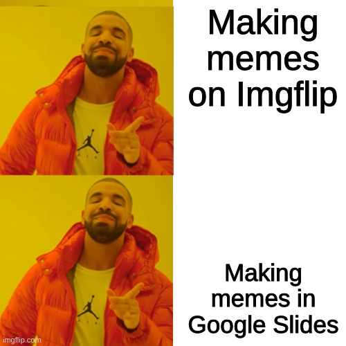 Drake double approval | Making memes on Imgflip; Making memes in Google Slides | image tagged in drake double approval | made w/ Imgflip meme maker