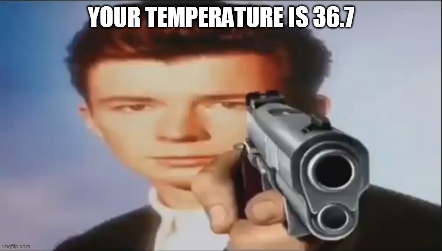 Say Goodbye | YOUR TEMPERATURE IS 36.7 | image tagged in say goodbye | made w/ Imgflip meme maker