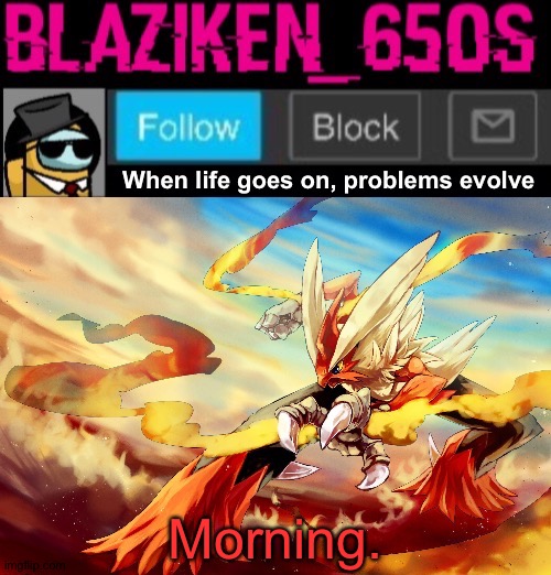 Blaziken_650s announcement template V5 | Morning. | image tagged in blaziken_650s announcement template v5 | made w/ Imgflip meme maker