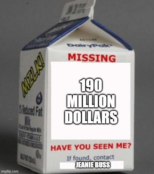 Milk carton | 190 MILLION DOLLARS; JEANIE BUSS | image tagged in milk carton | made w/ Imgflip meme maker