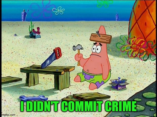 Patrick  | I DIDN'T COMMIT CRIME | image tagged in patrick | made w/ Imgflip meme maker