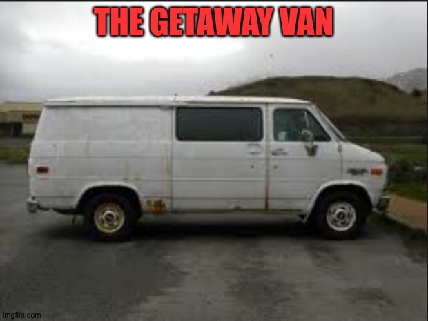 Creepy Van | THE GETAWAY VAN | image tagged in creepy van | made w/ Imgflip meme maker
