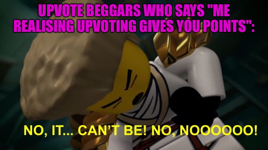 No, It Can't Be! | UPVOTE BEGGARS WHO SAYS "ME REALISING UPVOTING GIVES YOU POINTS": | image tagged in no it can't be | made w/ Imgflip meme maker