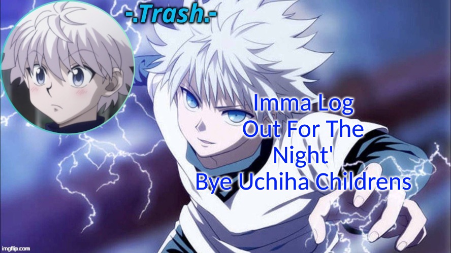 Killua Temp #1 (Thanks Cinna) | Imma Log Out For The Night'
Bye Uchiha Childrens | image tagged in killua temp 1 thanks cinna | made w/ Imgflip meme maker