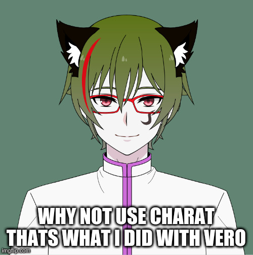 WHY NOT USE CHARAT THATS WHAT I DID WITH VERO | made w/ Imgflip meme maker