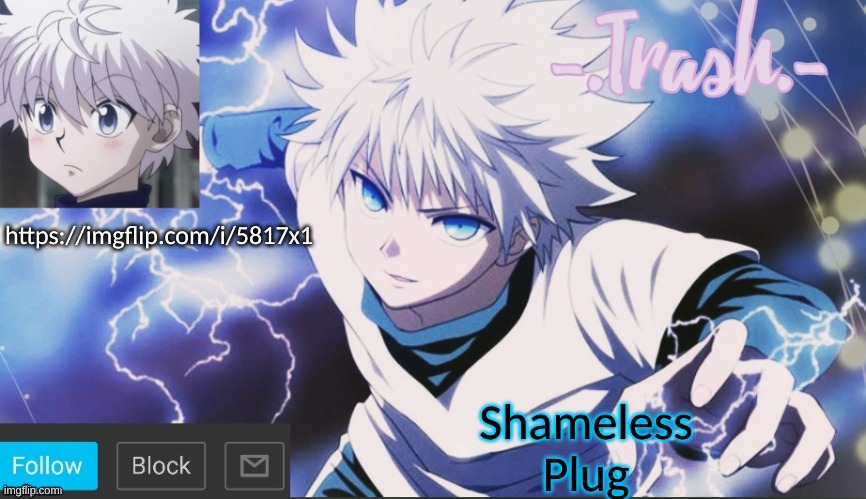 https://imgflip.com/i/5817x1 | Shameless Plug; https://imgflip.com/i/5817x1 | image tagged in killua temp 2 | made w/ Imgflip meme maker