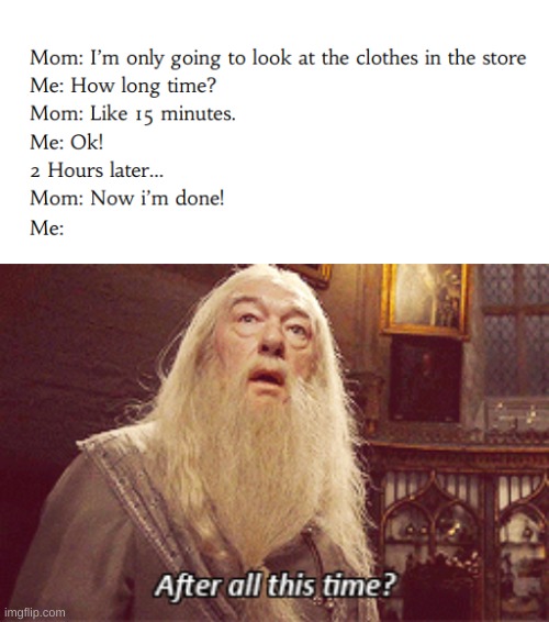 Haha | image tagged in dumbledore,lol,shopping mom,after all this time | made w/ Imgflip meme maker