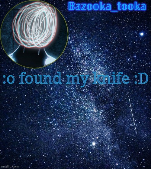 Bazooka's unknown temp | :o found my knife :D | image tagged in bazooka's unknown temp | made w/ Imgflip meme maker