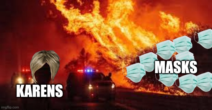 Fire | MASKS; KARENS | image tagged in fire,karen,masks,fired | made w/ Imgflip meme maker