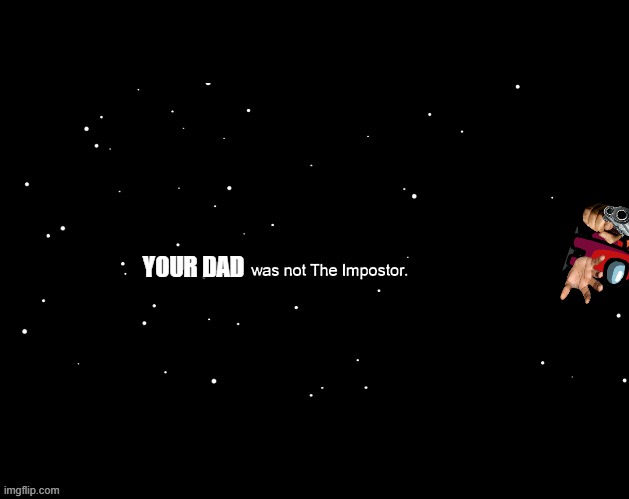 x was not the imposter |  YOUR DAD | image tagged in x was not the imposter | made w/ Imgflip meme maker