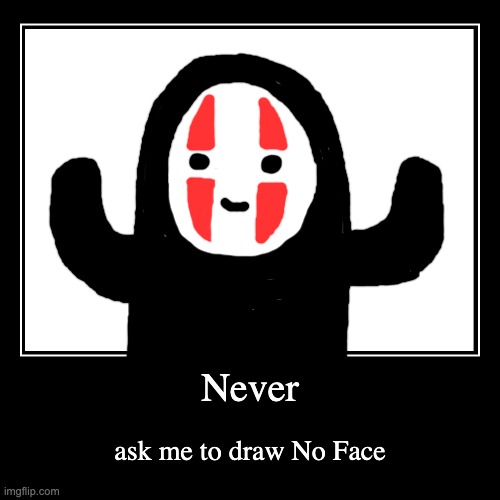 Never | ask me to draw No Face | image tagged in funny,demotivationals | made w/ Imgflip demotivational maker