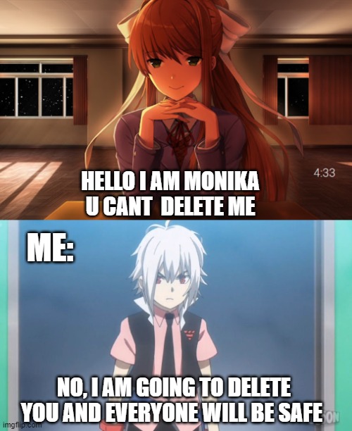DELETE MONIKA IS THE BEST | HELLO I AM MONIKA 
U CANT  DELETE ME; ME:; NO, I AM GOING TO DELETE YOU AND EVERYONE WILL BE SAFE | image tagged in beyblade burst meme,memes,ddlc,doki doki literature club | made w/ Imgflip meme maker