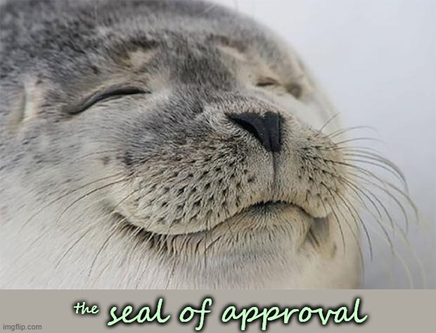◄► Reaction: Seal of Approval | the seal of approval | image tagged in satisfied seal,seal of approval,comment,reaction | made w/ Imgflip meme maker