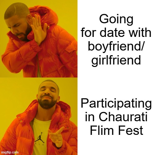 Drake Hotline Bling Meme | Going for date with boyfriend/ girlfriend; Participating in Chaurati Flim Fest | image tagged in memes,drake hotline bling | made w/ Imgflip meme maker