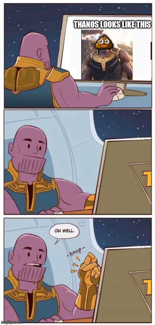 ThanosOhWell | THANOS LOOKS LIKE THIS; 💩 | image tagged in thanosohwell | made w/ Imgflip meme maker