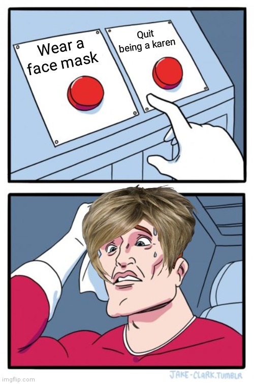 Two Buttons Meme | Quit being a karen; Wear a face mask | image tagged in memes,two buttons | made w/ Imgflip meme maker