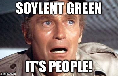 SOYLENT GREEN IT'S PEOPLE! | image tagged in heston | made w/ Imgflip meme maker