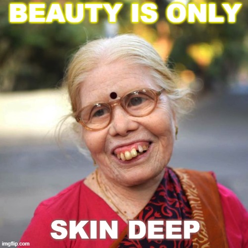 Beauty Is Only Skin Deep. | BEAUTY IS ONLY; SKIN DEEP | image tagged in indian and single | made w/ Imgflip meme maker