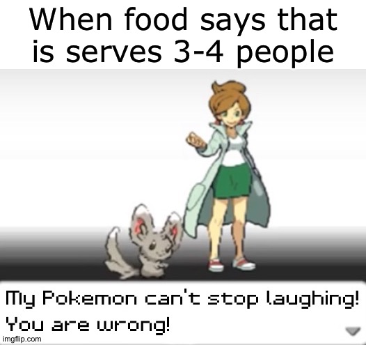They didn't get it right | When food says that is serves 3-4 people | image tagged in my pokemon can't stop laughing you are wrong | made w/ Imgflip meme maker