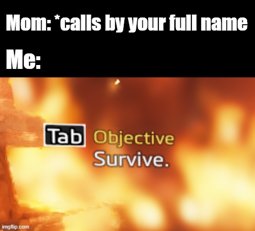 *prays with malicious intent* | Mom: *calls by your full name; Me: | image tagged in survive | made w/ Imgflip meme maker