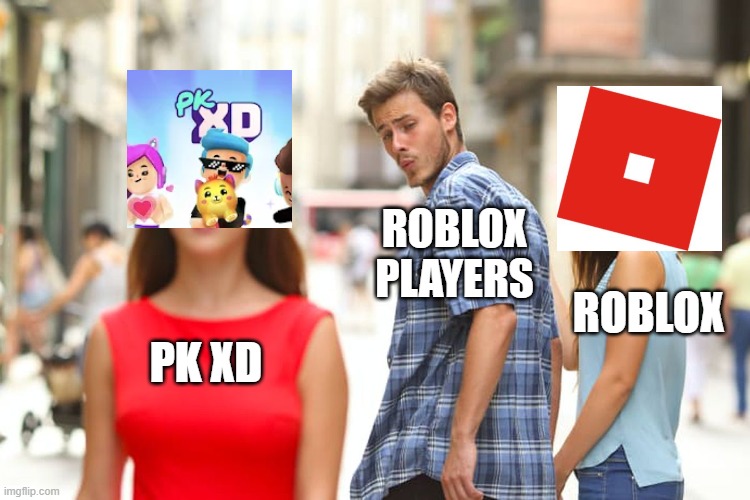 Distracted Boyfriend Meme | ROBLOX PLAYERS; ROBLOX; PK XD | image tagged in memes,distracted boyfriend | made w/ Imgflip meme maker