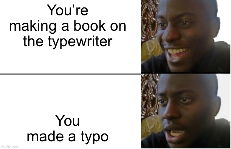 Disappointed Black Guy | You’re making a book on the typewriter You made a typo | image tagged in disappointed black guy | made w/ Imgflip meme maker