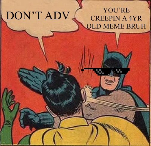 Batman Slapping Robin Meme | DON’T ADV YOU’RE CREEPIN A 4YR OLD MEME BRUH | image tagged in memes,batman slapping robin | made w/ Imgflip meme maker