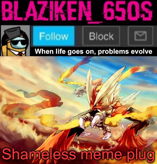 Blaziken_650s announcement template V5 | Shameless meme plug | image tagged in blaziken_650s announcement template v5 | made w/ Imgflip meme maker