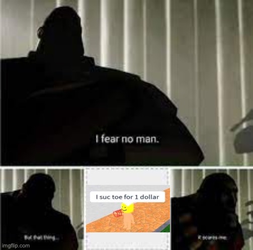 Oh god, oh no | image tagged in i fear no man,roblox,memes,fun | made w/ Imgflip meme maker