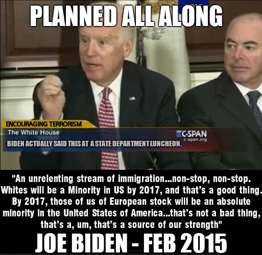 Planned Immigration Stream | PLANNED ALL ALONG; 2015; ENCOURAGING TERRORISM; BIDEN ACTUALLY SAID THIS AT  A STATE DEPARTMENT LUNCHEON. JOE BIDEN - FEB 2015 | image tagged in memes,joe biden,illegal immigration,planning,white man,political meme | made w/ Imgflip meme maker