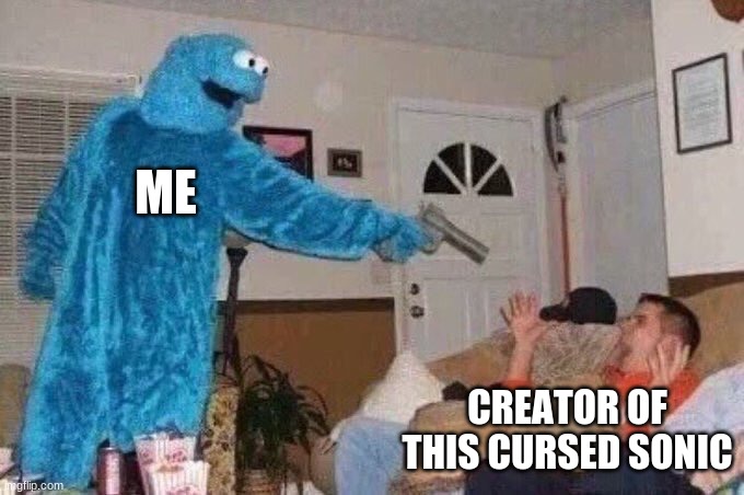 Cursed Cookie Monster | ME CREATOR OF THIS CURSED SONIC | image tagged in cursed cookie monster | made w/ Imgflip meme maker
