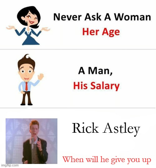 Never Gonna Give You Up | Rick Astley; When will he give you up | image tagged in rickroll | made w/ Imgflip meme maker