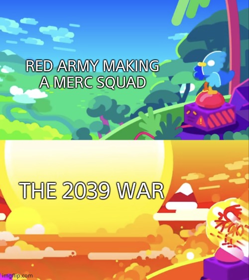 B a n g | RED ARMY MAKING A MERC SQUAD; THE 2039 WAR | image tagged in kurzgesagt explosion | made w/ Imgflip meme maker