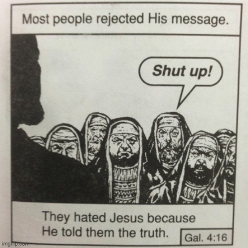 They hated jesus because he told them the truth | image tagged in they hated jesus because he told them the truth | made w/ Imgflip meme maker