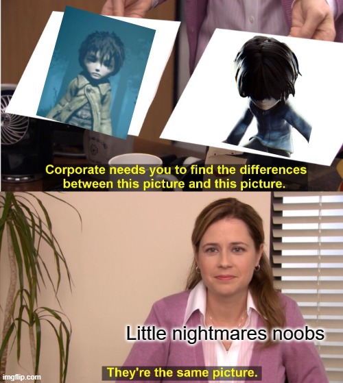 To true | Little nightmares noobs | image tagged in memes,they're the same picture | made w/ Imgflip meme maker