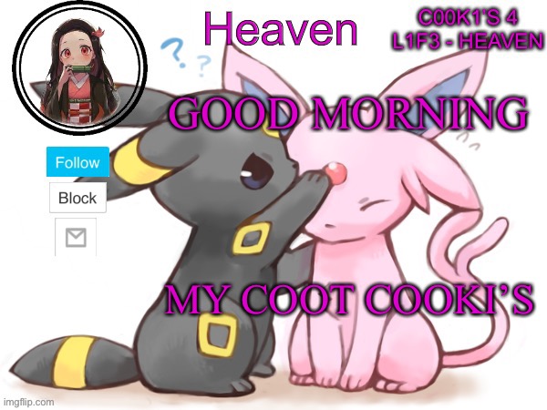 Heaven’s Temp | GOOD MORNING; MY COOT COOKI’S | image tagged in heaven s temp | made w/ Imgflip meme maker