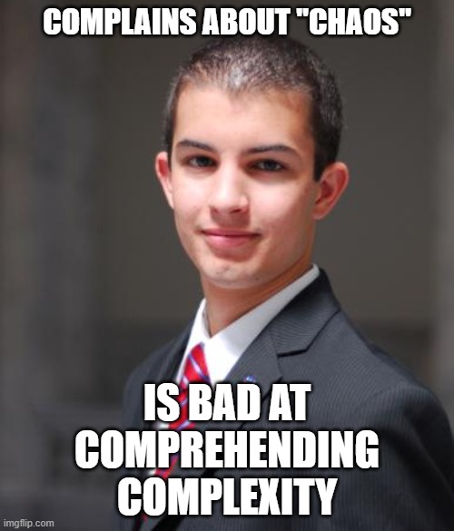 Freedom *Is* Chaos | COMPLAINS ABOUT "CHAOS"; IS BAD AT COMPREHENDING COMPLEXITY | image tagged in college conservative | made w/ Imgflip meme maker