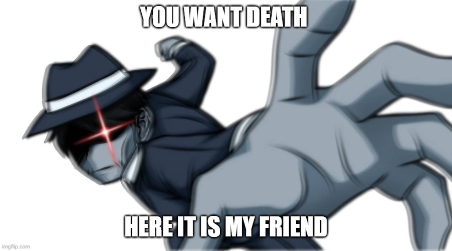Thin man Punch | YOU WANT DEATH; HERE IT IS MY FRIEND | image tagged in thin man punch | made w/ Imgflip meme maker