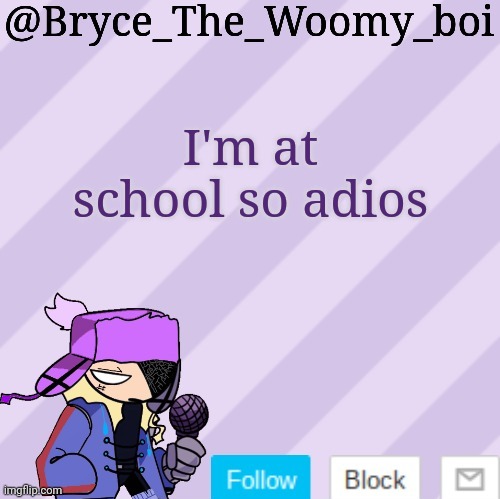 *Commits adios* | I'm at school so adios | image tagged in bryce_the_woomy_boi | made w/ Imgflip meme maker