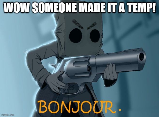 wow | WOW SOMEONE MADE IT A TEMP! | image tagged in bonjour mono | made w/ Imgflip meme maker