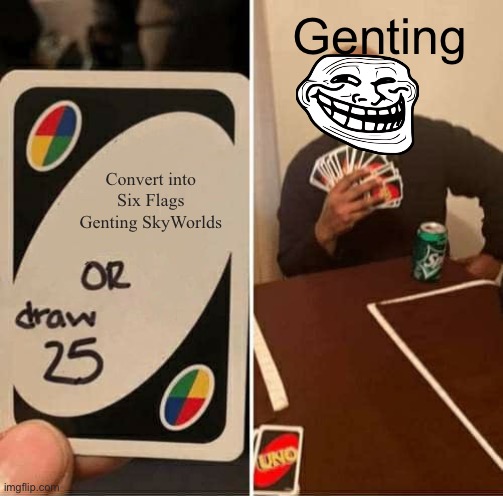 UNO Draw 25 Cards | Genting; Convert into Six Flags Genting SkyWorlds | image tagged in memes,uno draw 25 cards,six flags,six flags genting skyworlds,trolled | made w/ Imgflip meme maker
