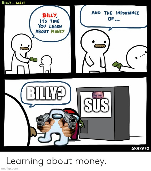 SUS | BILLY? SUS | image tagged in billy learning about money | made w/ Imgflip meme maker