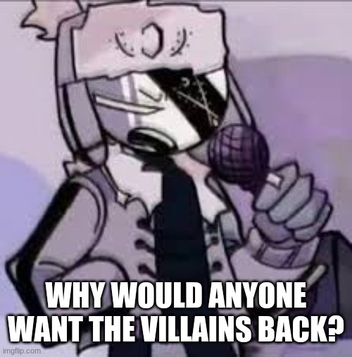 Ruv Ugh | WHY WOULD ANYONE WANT THE VILLAINS BACK? | image tagged in ruv ugh | made w/ Imgflip meme maker