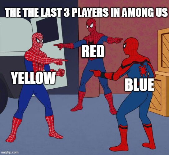 Spider Man Triple | THE THE LAST 3 PLAYERS IN AMONG US; RED; YELLOW; BLUE | image tagged in spider man triple | made w/ Imgflip meme maker