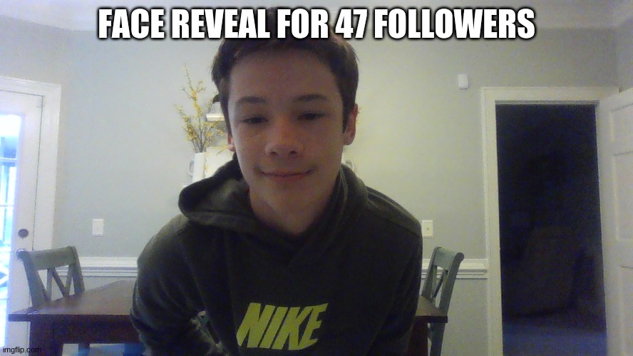 Im ugly I know | FACE REVEAL FOR 47 FOLLOWERS | image tagged in memes,face reveal | made w/ Imgflip meme maker