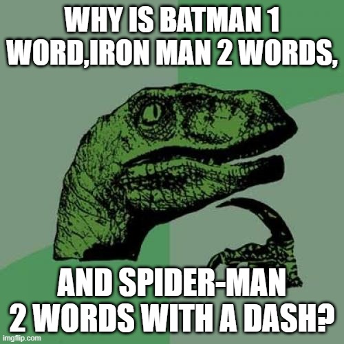 Philosoraptor | WHY IS BATMAN 1 WORD,IRON MAN 2 WORDS, AND SPIDER-MAN 2 WORDS WITH A DASH? | image tagged in memes,philosoraptor,batman,iron man,spiderman | made w/ Imgflip meme maker