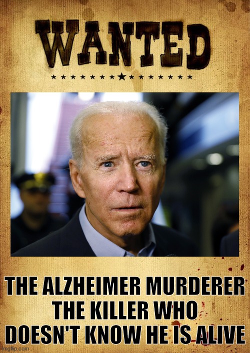 Biden killer | THE ALZHEIMER MURDERER
THE KILLER WHO DOESN'T KNOW HE IS ALIVE | image tagged in funny | made w/ Imgflip meme maker